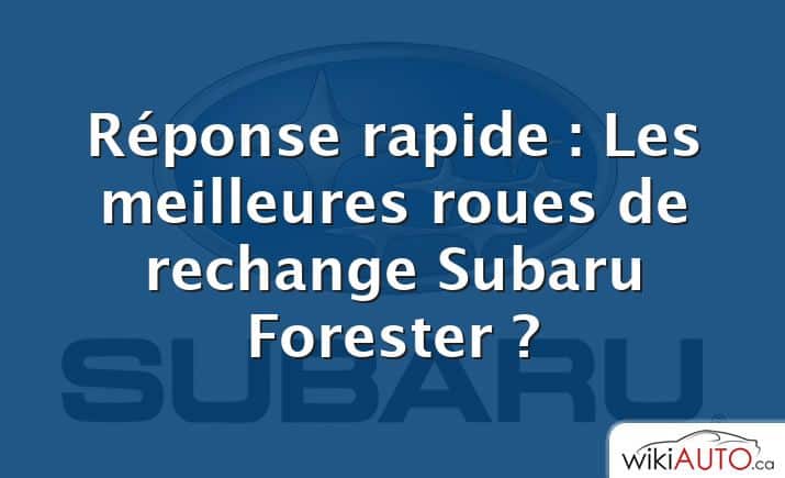 Réponse rapide : Les meilleures roues de rechange Subaru Forester ?